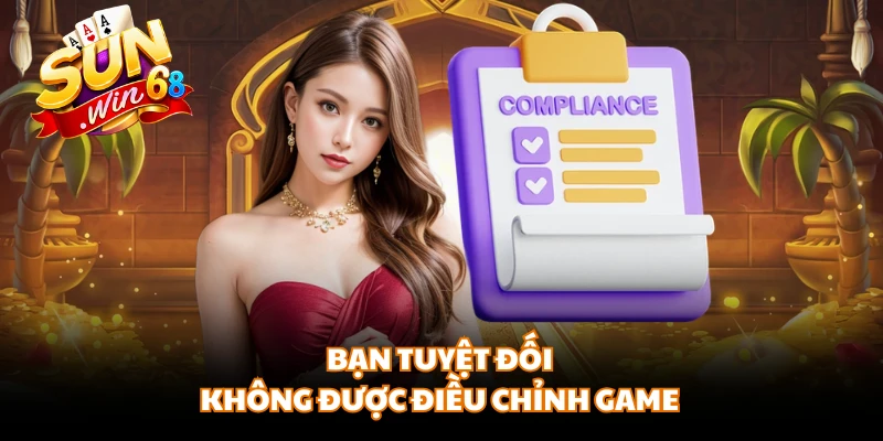 Bạn tuyệt đối không được điều chỉnh game