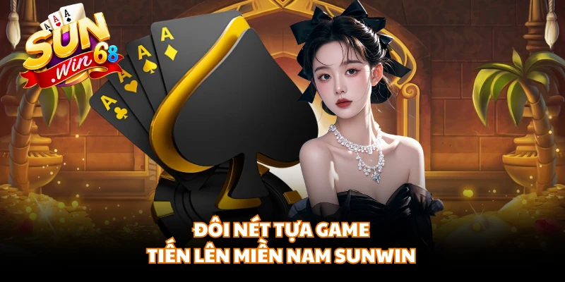 Đôi nét tựa game Tiến Lên Miền Nam SUNWIN