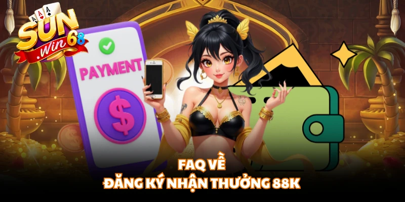 FAQ về đăng ký nhận thưởng 88K