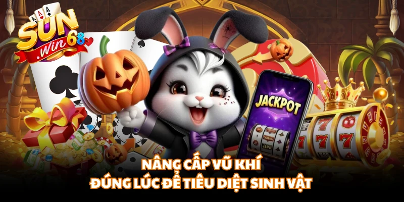 Nâng cấp vũ khí đúng lúc để tiêu diệt sinh vật