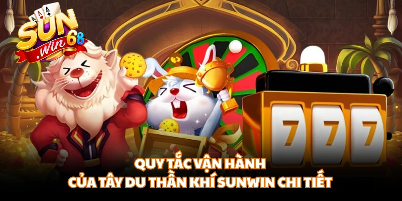 Quy tắc vận hành của tây du thần khí Sunwin chi tiết