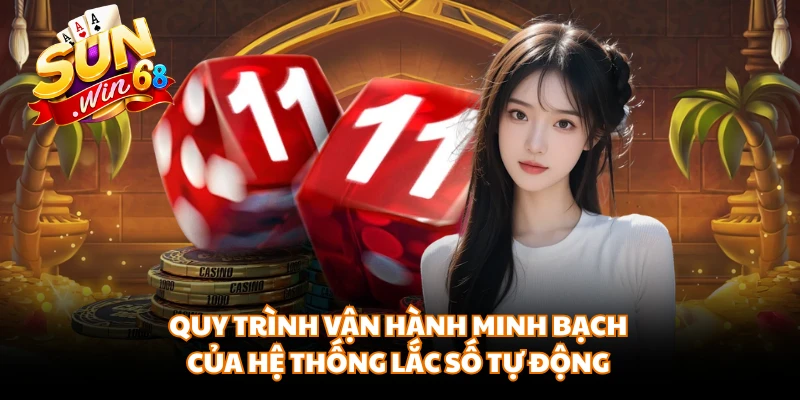 Quy trình vận hành minh bạch của hệ thống lắc số tự động