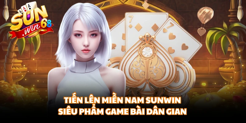 Tiến Lên Miền Nam Sunwin - Siêu Phẩm Game Bài Dân Gian