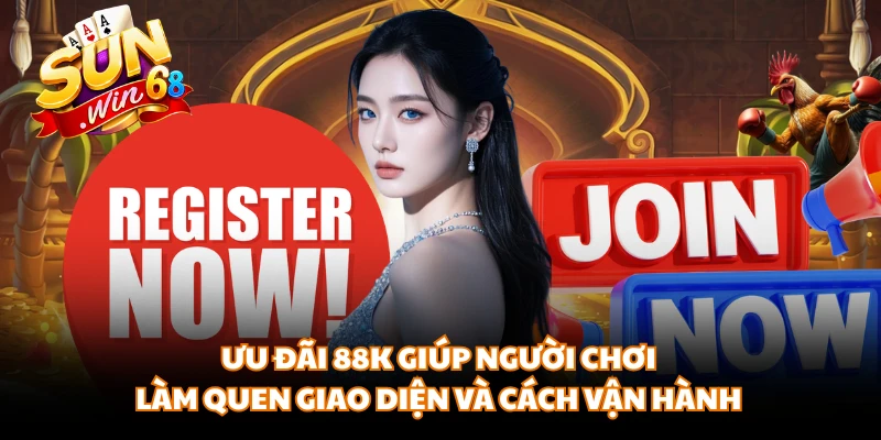 Ưu đãi 88K giúp người chơi làm quen giao diện và cách vận hành